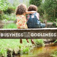 Busyness DOES NOT EQUAL Godliness. - Focus on the Family | Facebook